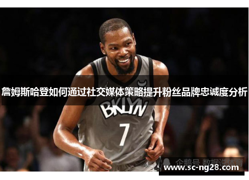 詹姆斯哈登如何通过社交媒体策略提升粉丝品牌忠诚度分析