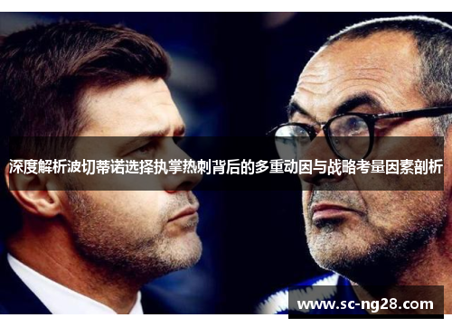 深度解析波切蒂诺选择执掌热刺背后的多重动因与战略考量因素剖析 深度解析波切蒂诺选择执掌热刺背后的多重动因与战略考量因素剖析