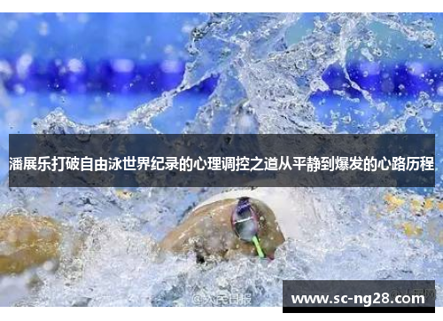 潘展乐打破自由泳世界纪录的心理调控之道从平静到爆发的心路历程