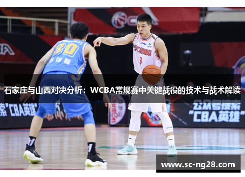 石家庄与山西对决分析：WCBA常规赛中关键战役的技术与战术解读