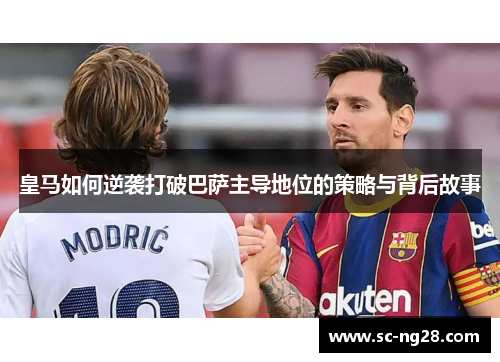 皇马如何逆袭打破巴萨主导地位的策略与背后故事