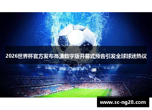 2026世界杯官方发布高清数字版开幕式预告引发全球球迷热议