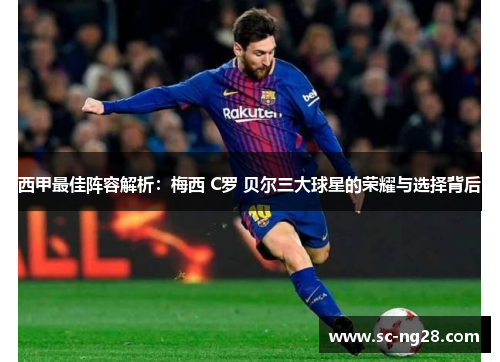 西甲最佳阵容解析:梅西 C罗 贝尔三大球星的荣耀与选择背后 西甲最佳阵容解析:梅西 C罗 贝尔三大球星的荣耀与选择背后