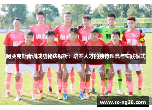 阿贾克斯青训成功秘诀解析:培养人才的独特理念与实践模式 阿贾克斯青训成功秘诀解析:培养人才的独特理念与实践模式